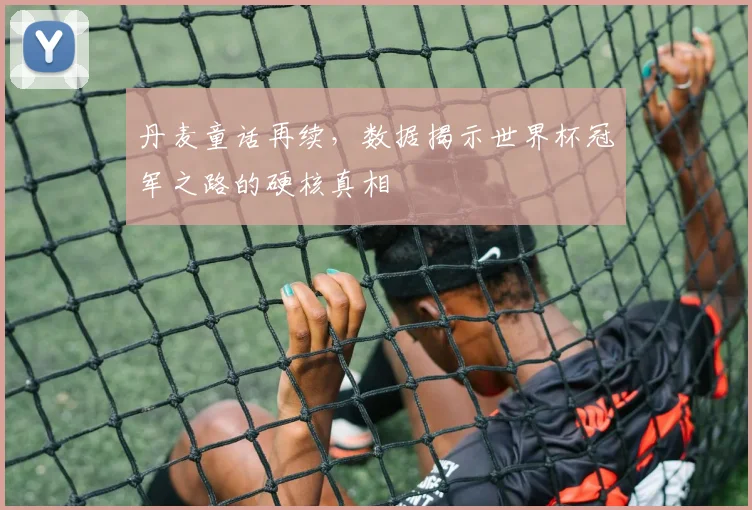 丹麦童话再续，数据揭示世界杯冠军之路的硬核真相