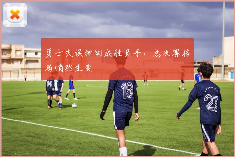 勇士失误控制成胜负手，总决赛格局悄然生变