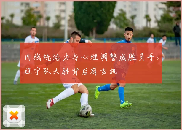 内线统治力与心理调整成胜负手，辽宁队大胜背后有玄机