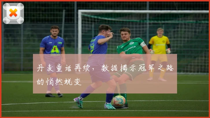 丹麦童话再续，数据揭示冠军之路的悄然蜕变